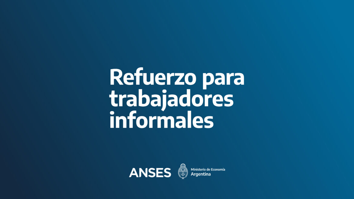 El lunes 9 comienza el pago del Refuerzo para Trabajadores Informales
